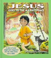 Jesus Goes to the Marketplace A Story of What Might Have Happened One Day When Jesus Was a Child cover