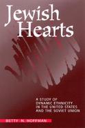Jewish Hearts A Study of Dynamic Ethnicity in the United States and the Soviet Union cover