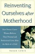Reinventing Ourselves After Motherhood: How Former Career Women Refocus_their Personal and Professional Lives After the Birth of a Child cover