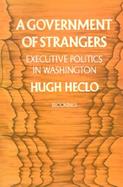 A Government of Strangers: Executive Politics in Washington cover