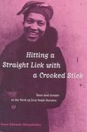Hitting a Straight Lick with a Crooked Stick: Race and Gender in the Work of Zora Neale Hurston cover