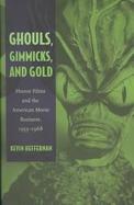 Ghouls, Gimmicks, and Gold Horror Films and the American Movie Business, 1953-1968 cover