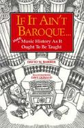 If It Ain't Baroque... More Music History As It Ought to Be Taught cover
