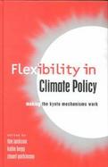 Flexibility in Climate Policy Making the Kyoto Mechanisms Work cover