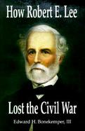 How Robert E. Lee Lost the Civil War cover