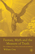 Fantasy, Myth and the Measure of Truth : Tales of Pullman, Lewis, Tolkien, MacDonald and Hoffmann cover