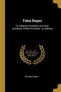 False Hopes : Or, Fallacies Socialistic and Semi-Socialistic, Briefly Answered: an Address cover