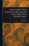Devotions upon Emergent Occasions; Together with Death's Duel cover