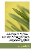 Homerische Syntax : Für den Schulgebrauch Zusammengestellt cover