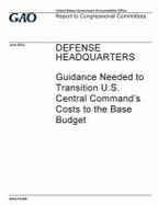 Defense Headquarters :guidance Needed to Transition U. S. Central Command's Costs to the Base Budget : Report to Congressional Committees cover