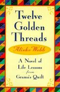 Twelve Golden Threads: Lessons for Successful Living from Grama's Quilt; A Novel cover