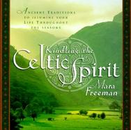 Kindling the Celtic Spirit Ancient Traditions to Illumine Your Life Throughout the Seasons cover