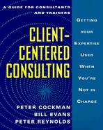 Client-Centred Consulting: Getting Your Expertise Used When You're Not in Charge cover