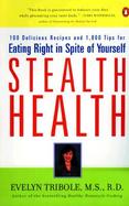 Stealth Health: 100 Delicious Recipes and 1,000 Tips for Eating Right in Spite of Yourself cover