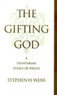 The Gifting God A Trinitarian Ethics of Excess cover