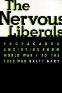 The Nervous Liberals Propaganda Anxieties from World War I to the Cold War cover