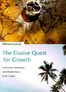 The Elusive Quest for Growth: Economists' Adventures and Misadventures in the Tropics cover
