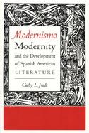 Modernismo, Modernity and the Development of Spanish American Literature cover