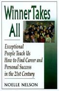 Winner Takes All: Exceptional People Teach Us How to Find Career and Personal Success in the 21st Century cover