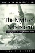 The Myth of Self-Esteem Finding Happiness and Solving Problems in America cover