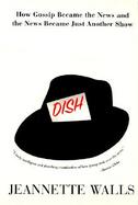 Dish How Gossip Became the News and the News Became Just Another Show cover