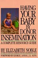 Having Your Baby by Donor Insemination: A Complete Resource Guide cover