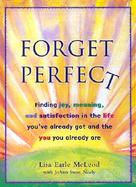 Forget Perfect Finding Joy, Meaning, and Satisfaction in the Life You'Ve Already Got and the You You Already Are cover