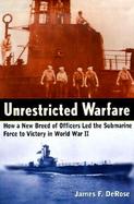 Unrestricted Warfare How a New Breed of Officers Led the Submarine Force to Victory in World War II cover