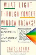 What Light Through Yonder Window Breaks?: More Experiments in Atmospheric Physics cover