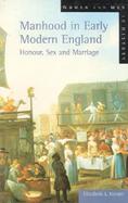 Manhood in Early Modern England Honour, Sex and Marriage cover