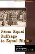 From Equal Suffrage to Equal Rights Alice Paul and the National Woman's Party, 1910-1928 cover