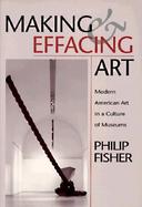 Making and Effacing Art Modern American Art in a Culture of Museums cover