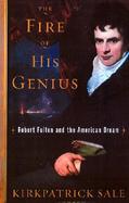 The Fire of His Genius: Robert Fulton and the American Dream cover