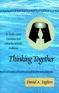 Thinking Together ...To Make Great Decisions and to Solve the World's Problems cover