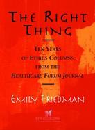 The Right Thing: Ten Years of Ethics Columns from the Healthcare Forum Journal cover