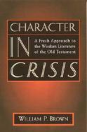 Character in Crisis A Fresh Approach to the Wisdom Literature of the Old Testament cover