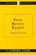 Faith Beyond Reason A Kierkegaardian Account cover