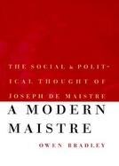 A Modern Maistre The Social and Political Thought of Joseph De Maistre cover