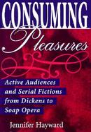 Consuming Pleasures Active Audiences and Serial Fictions from Dickens to Soap Opera cover