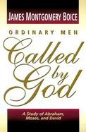 Ordinary Men Called by God A Study of Abraham, Moses, and David cover