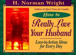 How to Really Love Your Husband: Love-In-Action Ideas for Everyday cover