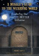 A Muggles Guide To The Wizarding World Exploring The Harry Potter Universe cover
