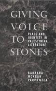 Giving Voice to Stones Place and Identity in Palestinian Literature cover