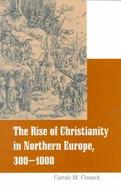 The Rise of Christianity in Northern Europe 300-1000 cover