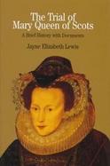 The Trial of Mary Queen of Scots A Brief History With Documents cover