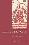 Muscovy and the Mongols: Cross-Cultural Influences on the Steppe Frontier, 1304-1589 cover