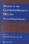 Diseases of the Gastroesophageal Mucosa The Acid-Related Disorders cover