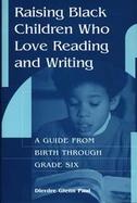 Raising Black Children Who Love Reading and Writing A Guide from Birth Through Grade Six cover