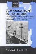 Aryanisation' in Hamburg The Economic Exclusion of Jews and the Confiscation of Their Property in Nazi Germany cover