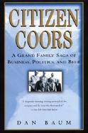Citizen Coors A Grand Family Saga of Business, Politics, and Beer cover